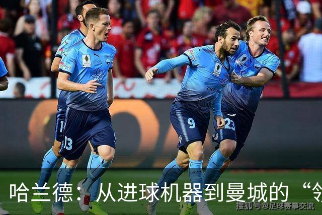 哈兰德：从进球机器到曼城的“领袖舰长”！